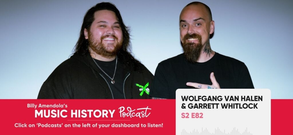 Image of Wolfgang Van Halen & Garrett Whitlock with text overlay "Billy Amendola's Music History Podcast. Click on 'Podcasts' on the left of your dashboard to listen! Wolfgang Van Halen & Garrett Whitlock Season 2 Episode 82"